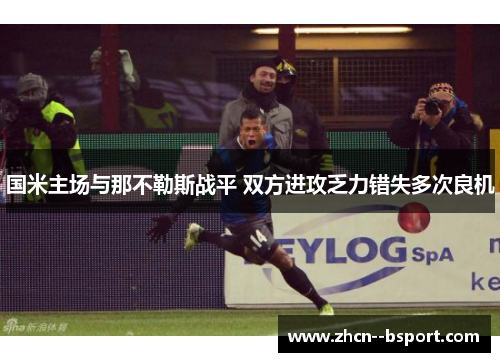 国米主场与那不勒斯战平 双方进攻乏力错失多次良机